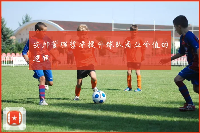 安帅管理哲学提升球队商业价值的逻辑