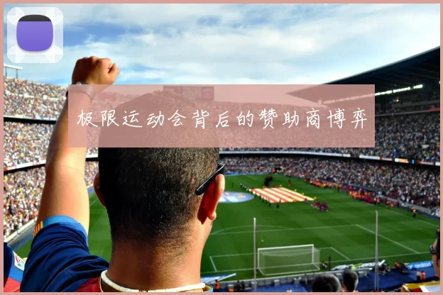 极限运动会背后的赞助商博弈