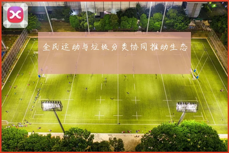 全民运动与垃圾分类协同推动生态