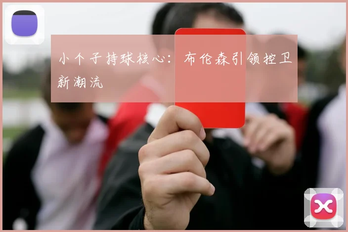 小个子持球核心：布伦森引领控卫新潮流